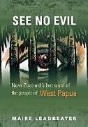 Couverture cartonnée See No Evil - New Zealand's Betrayal of the People of West Papua de Maire Leadbeater