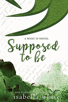 E-Book (epub) Supposed to Be (The What If, #4) von Isabella White