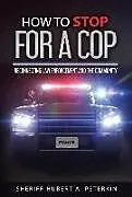 Fester Einband How to Stop for a Cop: Reconnecting Law Enforcement and the Community von Hubert A. Peterkin