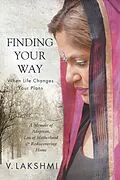 E-Book (epub) Finding Your Way When Life Changes Your Plans: A Memoir of Adoption, Loss of Motherhood and Remembering Home von V. Lakshmi