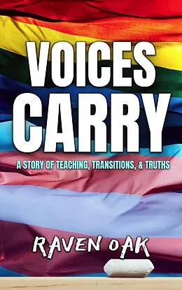 E-Book (epub) Voices Carry: A Story of Teaching, Transitions, & Truths von Raven Oak