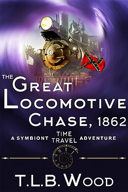 E-Book (epub) Great Locomotive Chase, 1862 (The Symbiont Time Travel Adventures Series, Book 4) von T. L. B. Wood