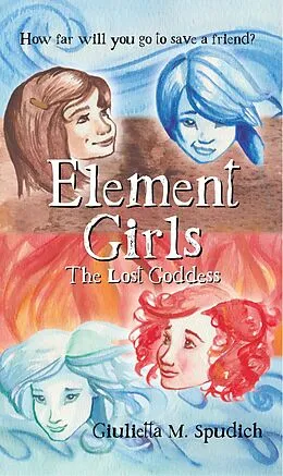 E-Book (epub) Element Girls: The Lost Goddess (The Element Girls, #1) von Giulietta M. Spudich
