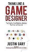 Livre Relié Think Like a Game Designer: The Step-By-Step Guide to Unlocking Your Creative Potential de Justin Gary