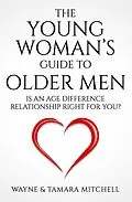 E-Book (epub) The Young Woman's Guide to Older Men: Is an Age Difference Relationship Right for You? von Wayne Mitchell, Tamara Mitchell