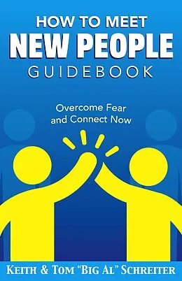 E-Book (epub) How To Meet New People Guidebook: Overcome Fear and Connect Now von Keith Schreiter, Tom "Big Al" Schreiter
