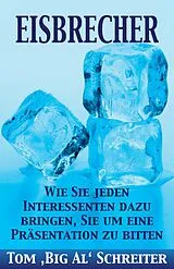 E-Book (epub) EISBRECHER: Wie Sie jeden Interessenten dazu bringen, Sie um eine Präsentation zu bitten von Tom Schreiter