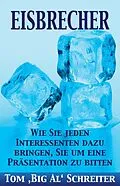 E-Book (epub) EISBRECHER: Wie Sie jeden Interessenten dazu bringen, Sie um eine Präsentation zu bitten von Tom Schreiter