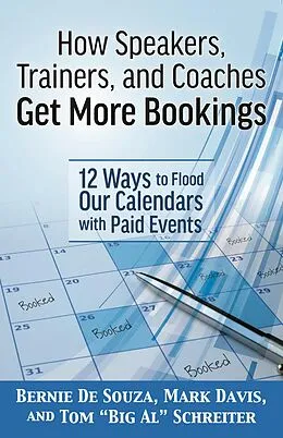 E-Book (epub) How Speakers, Trainers, and Coaches Get More Bookings: 12 Ways to Flood Our Calendars with Paid Events von Bernie de Souza, Mark Davis, Tom "Big Al" Schreiter