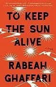Kartonierter Einband To Keep the Sun Alive von Rabeah Ghaffari