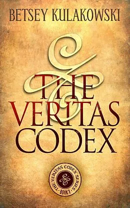 E-Book (epub) The Veritas Codex (The Veritas Codex Series, #1) von Betsey Kulakowski