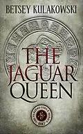 E-Book (epub) The Jaguar Queen (The Veritas Codex Series, #2) von Betsey Kulakowski