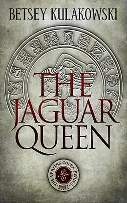 E-Book (epub) The Jaguar Queen (The Veritas Codex Series, #2) von Betsey Kulakowski