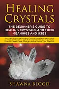E-Book (epub) Healing Crystals: A inceptor est scriptor Rector ut sanitas et usus Arcana Coelestia Crystals et Their von Shawna Blood