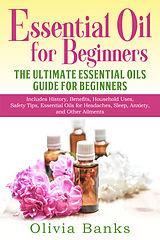 eBook (epub) Essential Oil for Beginners: The Ultimate Essential Oils Guide for Beginners de Olivia Banks