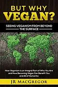 E-Book (epub) But Why Vegan? Seeing Veganism from Beyond the Surface von Jr MacGregor
