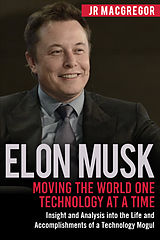 eBook (epub) Elon Musk: Moving the World One Technology at a Time de Jr MacGregor