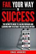 E-Book (epub) Fail Your Way to Success - The Definitive Guide to Failing Forward and Learning How to Extract The Greatness Within von Chase Andrews