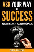 E-Book (epub) Ask Your Way to Success - The Definitive Guide to Success Through Asking von Chase Andrews