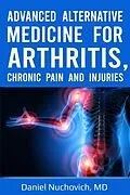 E-Book (epub) Advanced Alternative Medicine for Arthritis, Chronic Pain and Injuries von Daniel Nuchovich MD