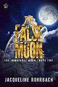 E-Book (epub) The False Moon (The Immutable Moon, #2) von Jacqueline Rohrbach