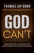 E-Book (epub) God Can't: How to Believe in God and Love after Tragedy, Abuse, and Other Evils von Thomas Jay Oord