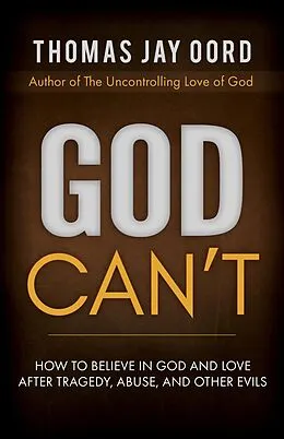 E-Book (epub) God Can't: How to Believe in God and Love after Tragedy, Abuse, and Other Evils von Thomas Jay Oord