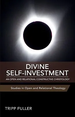 E-Book (epub) Divine Self-Investment: An Open and Relational Constructive Christology (Studies in Open and Relational Theology) von Tripp Fuller