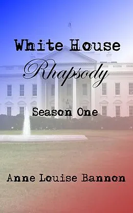 E-Book (epub) White House Rhapsody Season One von Anne Louise Bannon