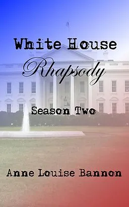 E-Book (epub) White House Rhapsody Season Two von Anne Louise Bannon