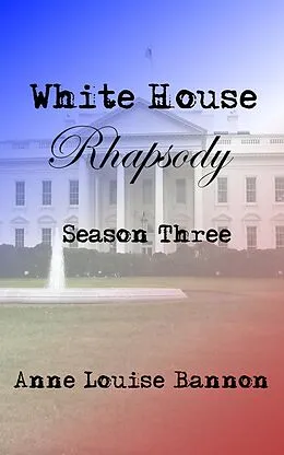E-Book (epub) White House Rhapsody Season Three von Anne Louise Bannon