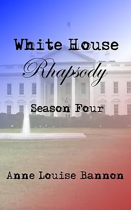 E-Book (epub) White House Rhapsody Season Four von Anne Louise Bannon