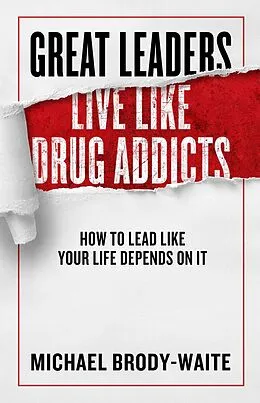 E-Book (epub) Great Leaders Live Like Drug Addicts von Michael Brody-Waite