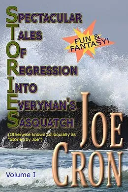 E-Book (epub) Spectacular Tales of Regression Into Everyman's Sasquatch, Volume I von Joe Cron