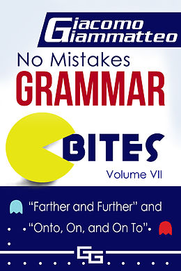 eBook (epub) No Mistakes Grammar Bites, Volume VII, Farther and Further, and Onto, On, and On To de Giacomo Giammatteo