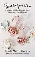 E-Book (epub) Your Perfect Day- A Mindful Wedding Planning Guide for a Stress-Free Celebration von Claudia Marcela Chavarro