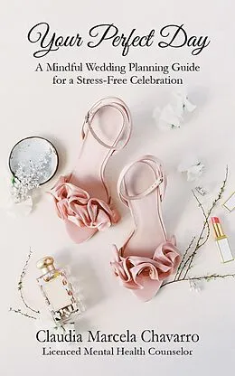 E-Book (epub) Your Perfect Day- A Mindful Wedding Planning Guide for a Stress-Free Celebration von Claudia Marcela Chavarro