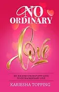 E-Book (epub) No Ordinary Love: My Journey From Puppy Love to Extraordinary Love von Kariesha Topping
