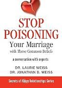 Couverture cartonnée Stop Poisoning Your Marriage with These Common Beliefs de Laurie Weiss, Jonathan B. Weiss
