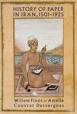 E-Book (pdf) History of Paper in Iran, 1501-1925 von Floor Willem, Courvat Desvergnes Amélie