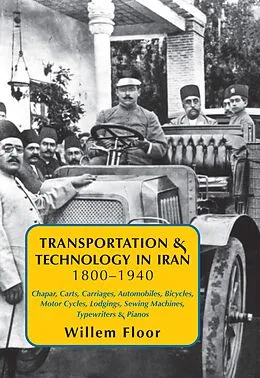 E-Book (pdf) Transportation & Technology in Iran, 1800-1940: : Chapar, Carts, Carriages, Automobiles, Bicycles, Motor Cycles, Lodgings, Sewing Machines, Typewriters & Pianos von Floor Willem