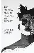 Kartonierter Einband The Magical Negro Reveals His Secret von Gabriel Green