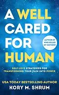 E-Book (epub) A Well Cared For Human: self-love strategies for transforming your pain into power von Kory M. Shrum