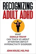 E-Book (epub) Recognizing Adult ADHD: What Donald Trump Can Teach Us About Attention Deficit Hyperactivity Disorder von John Kruse