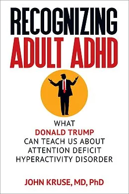 E-Book (epub) Recognizing Adult ADHD: What Donald Trump Can Teach Us About Attention Deficit Hyperactivity Disorder von John Kruse
