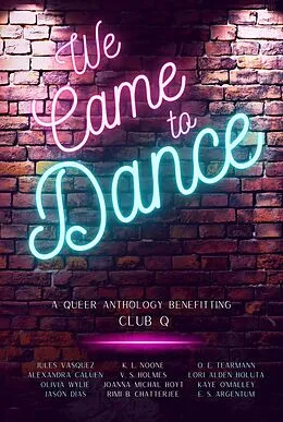 E-Book (epub) We Came to Dance: A Queer Anthology Benefitting Club Q von V. S. Holmes, E. S. Argentum, Lori Alden Holuta