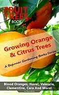 E-Book (epub) The Fruit Trees Book: Growing Orange &amp; Citrus Trees - Blood Oranges, Navel, Valencia, Clementine, Cara And More von Vas Blagodarskiy