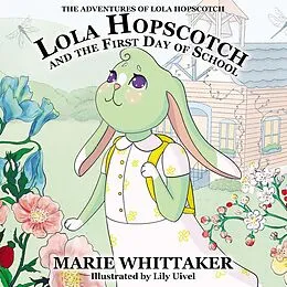 E-Book (epub) Lola Hopscotch and the First Day of School (The Adventures of Lola Hopscotch, #1) von Marie Whittaker