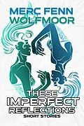 E-Book (epub) These Imperfect Reflections von Merc Fenn Wolfmoor
