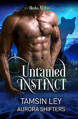 E-Book (epub) Untamed Instinct (Alaska Alphas, #1) von Tamsin Ley, Aurora Shifters